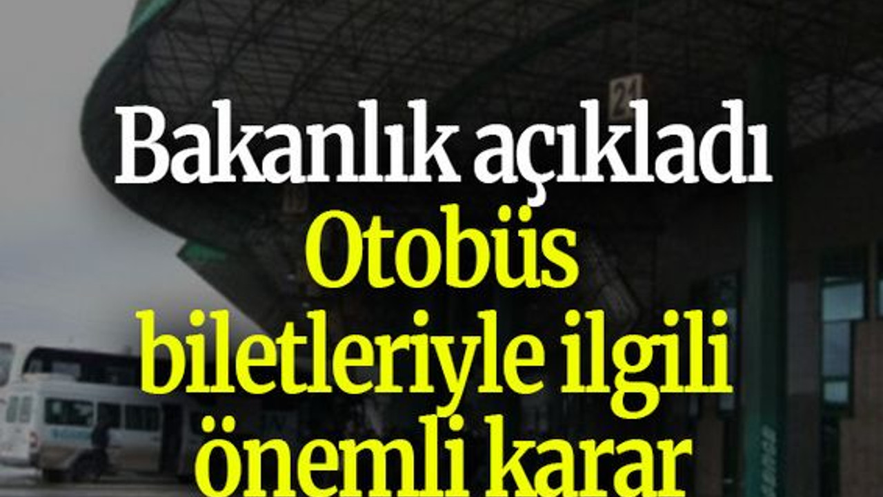 Bakanlık açıkladı: Otobüs biletleriyle ilgili önemli karar